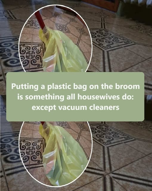 Putting a plastic bag on the broom is something all housewives do: except vacuum cleaners